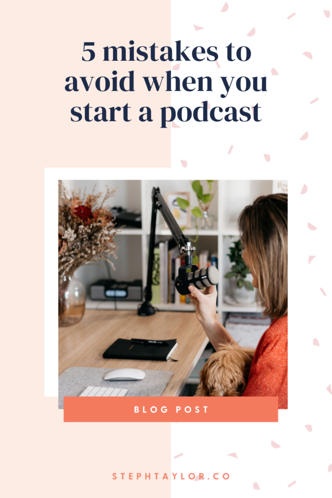 5 Things NOT To Do When You're Starting A Podcast | Steph Taylor ...